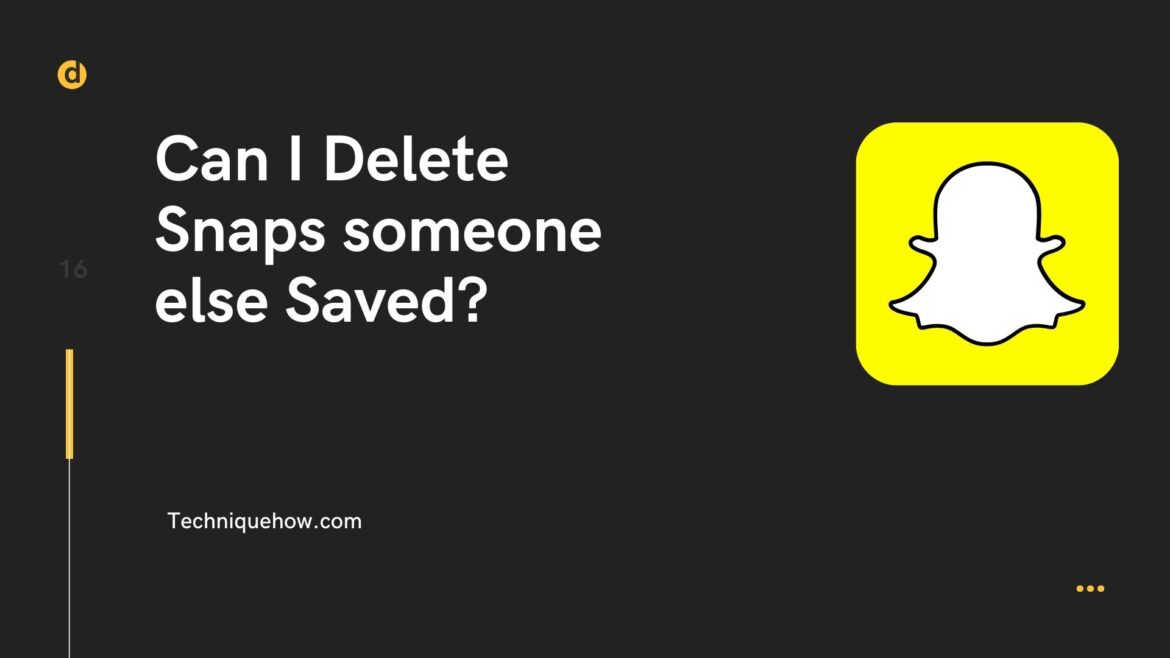 Can I Delete Snaps someone else Saved? [How to] - TechniqueHow